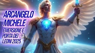 ⭐️⭐️⭐️ARCANGELO MICHELE: EMERSIONE E PORTA DEI LEONI 2025