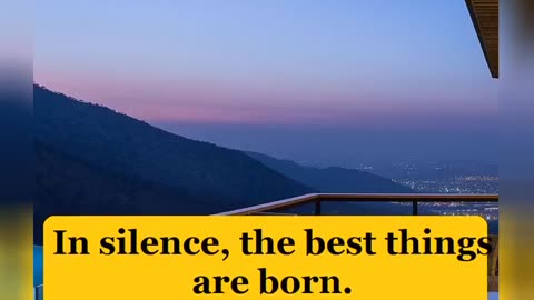 In silence the best things are born. Quotes of the day.