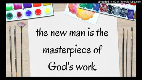 the new man is the masterpiece of God's work