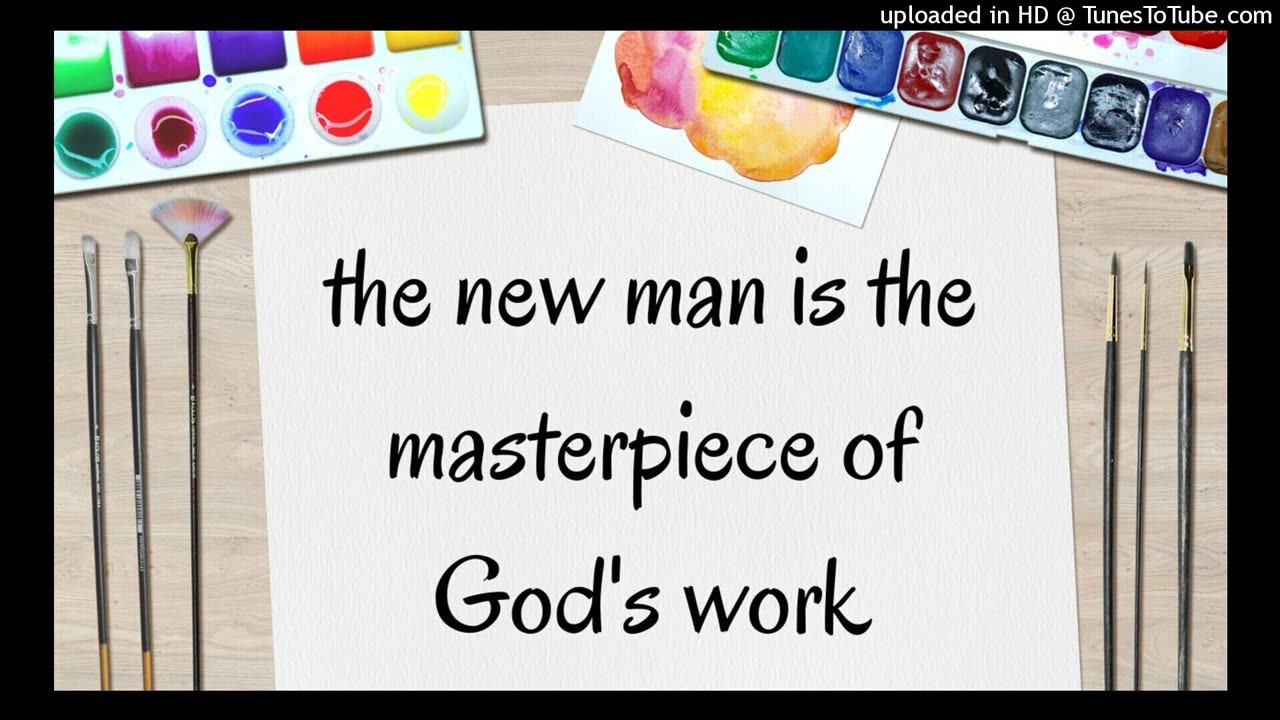 the new man is the masterpiece of God's work