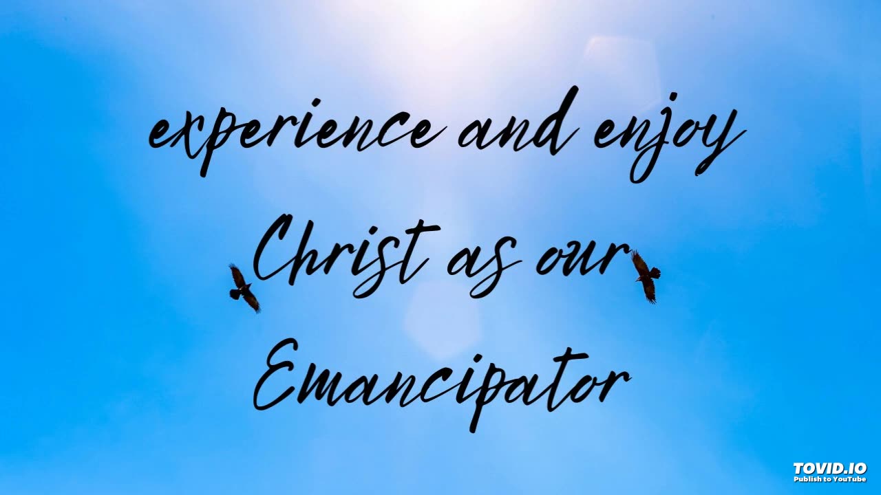 experience and enjoy Christ as our Emancipator