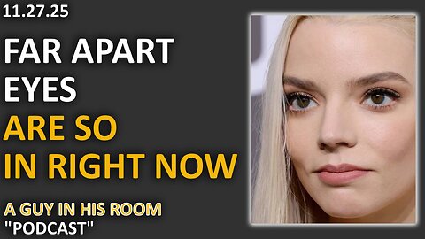 Far apart eyed actresses and begging YouTubers | A guy in his room