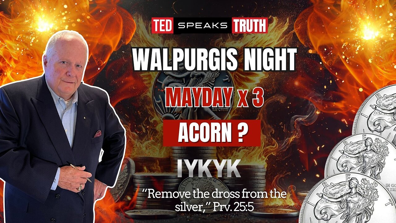 WALPURGIS NIGHT MAYDAY x 3 ACORN? ~I Y K Y K~ “Remove the dross from the silver,” Prv. 25:5