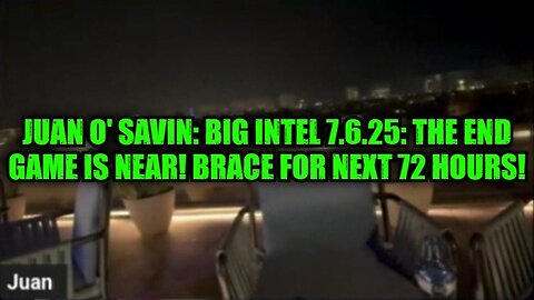 Juan O' Savin: Big Intel 7.6.25: The End Game Is Near! Brace For Next 72 Hours!