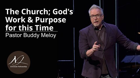 The Church; God's Work & Purpose for this Time - Pastor Buddy Meloy