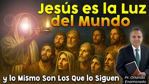 Jesús es la Luz del Mundo y lo Mismo Son Los Que lo Siguen - Pr. Orlando Enamorado