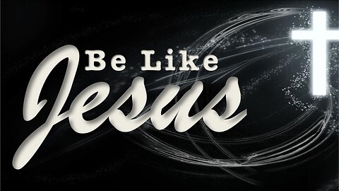 Be Like Jesus