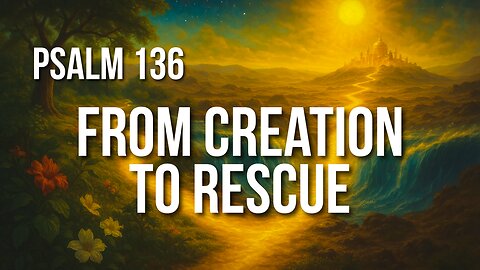 Psalm 136 – Every Step, Every Miracle, Every Mercy