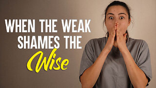 When the Weak Shames the Wise