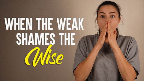 When the Weak Shames the Wise