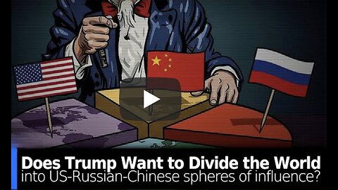 Brian Berlectic ~ Does the Trump Admin Want to Divide the World into US-Russian-Chinese “Spheres of Influence?”