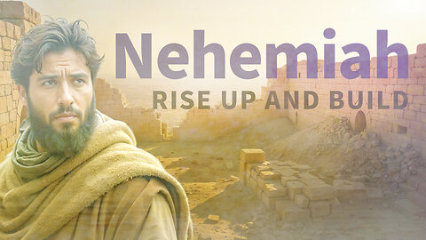 Nehemiah - Let Us Rise Up and Build!