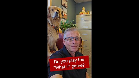 Do you play the "What if" game?