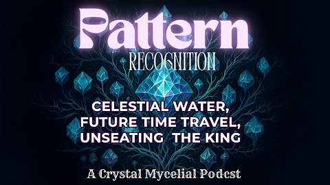 Pattern Recognition: Celestial Water, Future Time Travel, Unseating the King