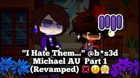 "I Hate Them..." @b*s3d Michael AU Part 1 (Revamped) 💢🤨😤