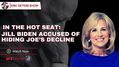 In The Hot Seat: Jill Biden Accused of Hiding Joe's Decline | Eric Deters Show