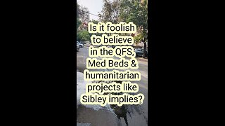 Are we silly to believe in the QFS, med beds & humanitarian projects?