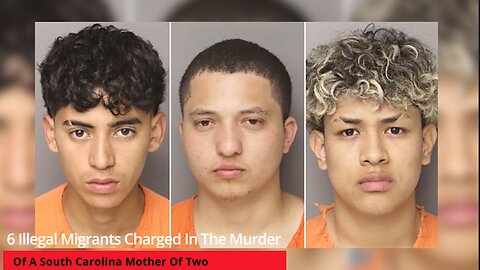 6 Illegal Migrants Charged In The Murder Of A South Carolina Mother Of Two