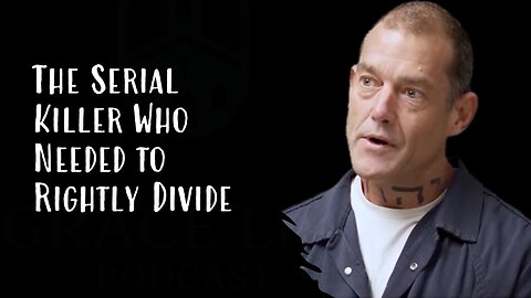 A Serial Killer Who Needed to Rightly Divide | Grace Life Podcast | Joel & Friends