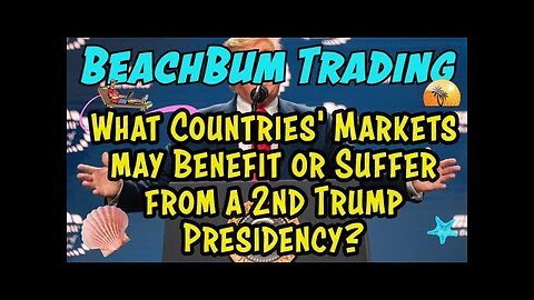 What Countries' Markets may Benefit or Suffer from a 2nd Trump Presidency?