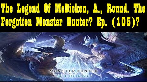 The Legend Of McDicken, A., Round. The Forgotten Monster Hunter? Ep. (105)? #monsterhunterworld