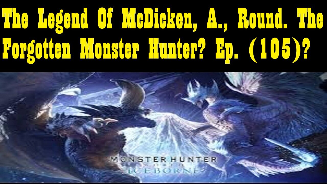 The Legend Of McDicken, A., Round. The Forgotten Monster Hunter? Ep. (105)? #monsterhunterworld