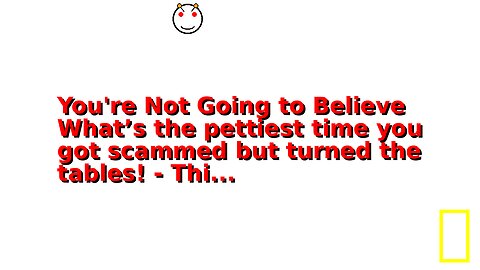 You're Not Going to Believe What’s the pettiest time you got scammed but turned the tables! - Thi...