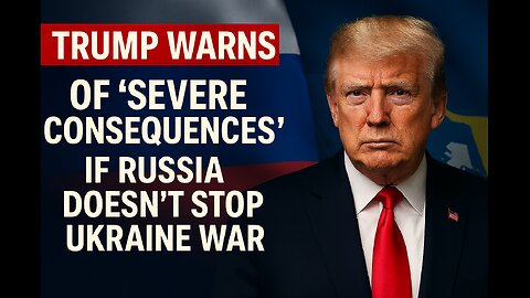 Trump warns of 'severe consequences' if Russia doesn't stop Ukraine war after Friday's summit