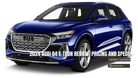 2024 Audi Q4 e‑tron Review – Compact Electric SUV Specs & Pricing | Autvex