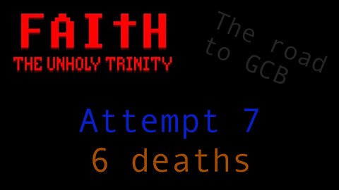 The Road to GCB - Attempt 7 [PARTIAL] (Faith: The Unholy Trinity)