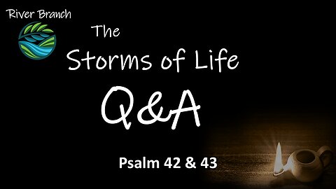 The Storms of Life Q&A - Psalm 42 & 43 - Part 1