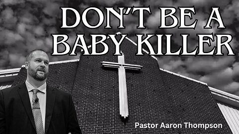 Don’t be a Baby Killer || Pastor Thompson