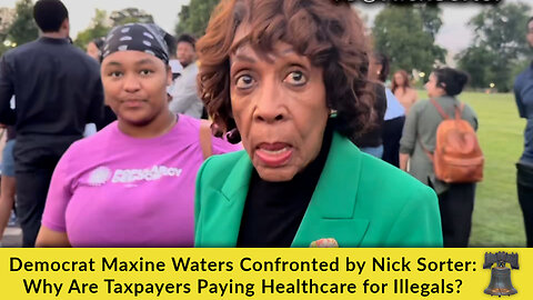 Democrat Maxine Waters Confronted by Nick Sortor: Why Are Taxpayers Paying Healthcare for Illegals?