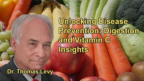 Unlocking the Power of Digestion and Vitamin C: Dr. Thomas Levy on Disease Prevention
