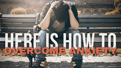How to Deal With Worry, Fear and Anxiety