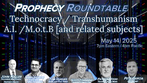 2025 05 14 Prophecy Roundtable Technocracy Transhumanism Wood Townsend Gillette Hughes Garcia Haller