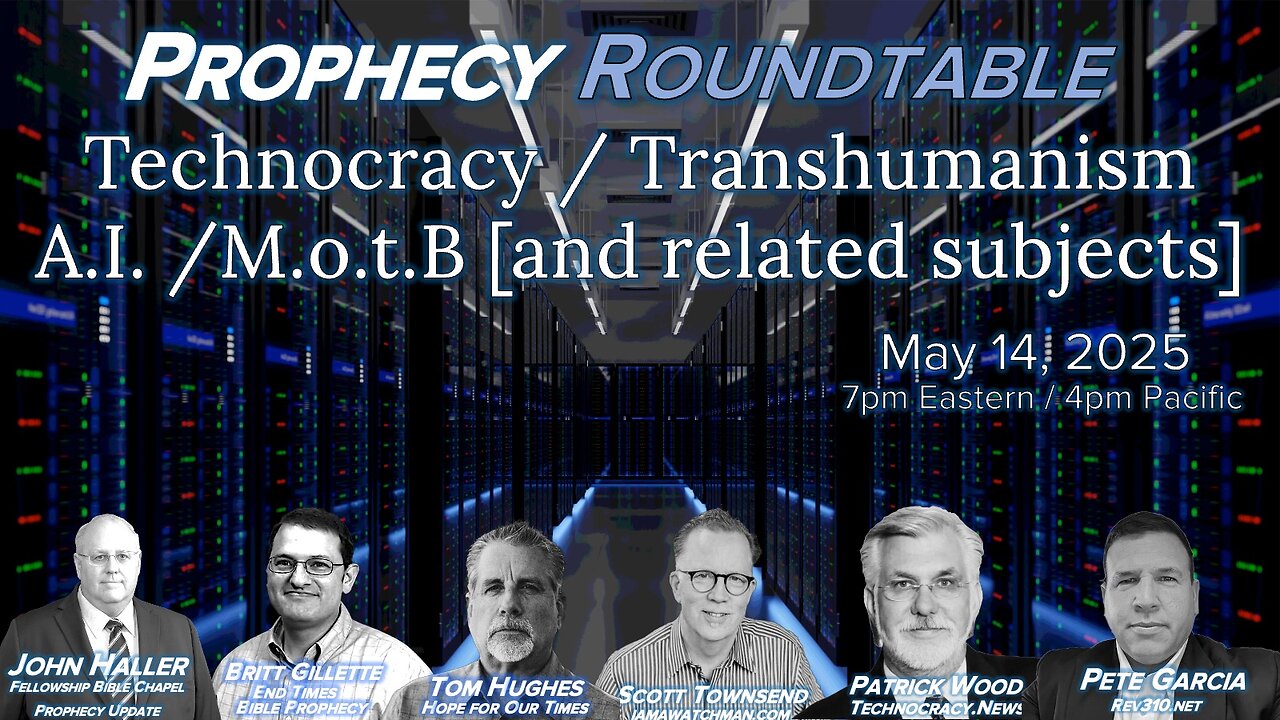 2025 05 14 Prophecy Roundtable Technocracy Transhumanism Wood Townsend Gillette Hughes Garcia Haller