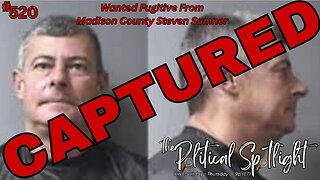 #520 | Wanted Fugitive From Madison County Steven Sumner — CAPTURED! | The Political Spotlight