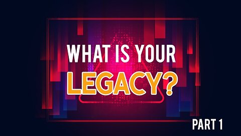 What will your legacy be?