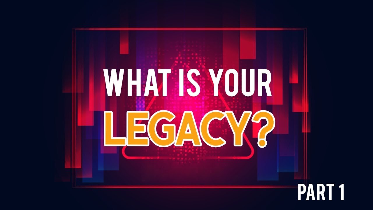 What will your legacy be?