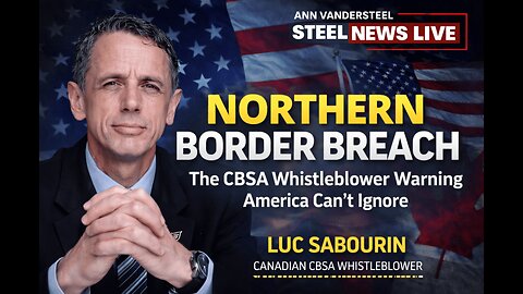 STEEL NEWS: northern Border reach: The CBSA Whistleblower Warning America Can't Ignore