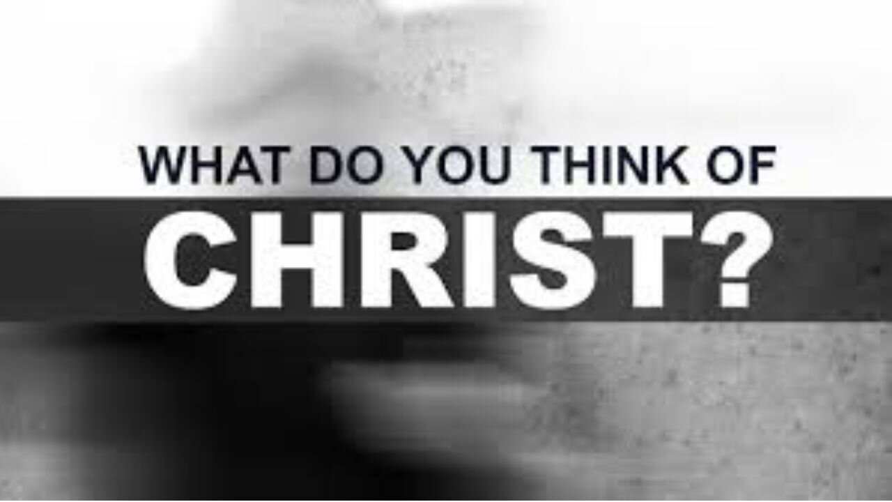 What Do You Think of Christ