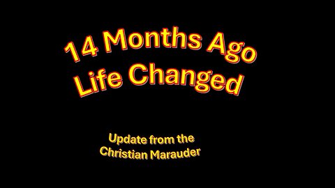 14 Months Ago – Life Changed - Update from the Christian Marauder
