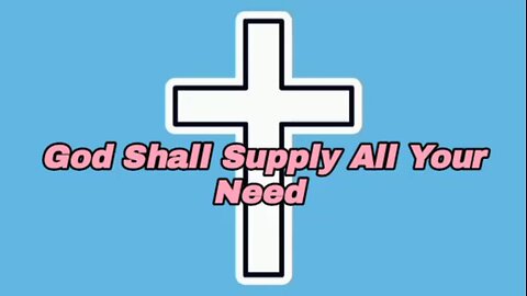 God Shall Supply All Your Need - message from God - god's grace - power of God - glory to God