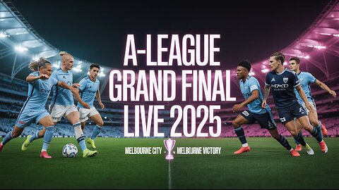 A-League Grand Final LIVE 2025 | Melbourne City vs Melbourne Victory Derby Showdown!