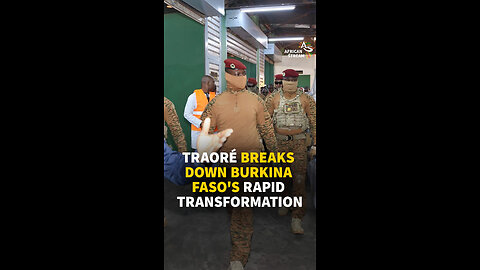 TRAORÉ BREAKS DOWN BURKINA FASO'S RAPID TRANSFORMATION