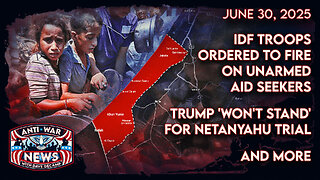 IDF Troops Ordered To Fire on Unarmed Aid Seekers, Trump 'Won't Stand' for Netanyahu Trial, and More