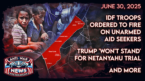IDF Troops Ordered To Fire on Unarmed Aid Seekers, Trump 'Won't Stand' for Netanyahu Trial, and More