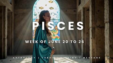 PISCES week of JULY 20 to 26