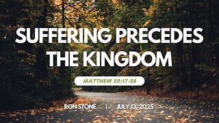2025-07-13 – Suffering Precedes the Kingdom (Matthew 20:17-28) - Pastor Ron Stone
